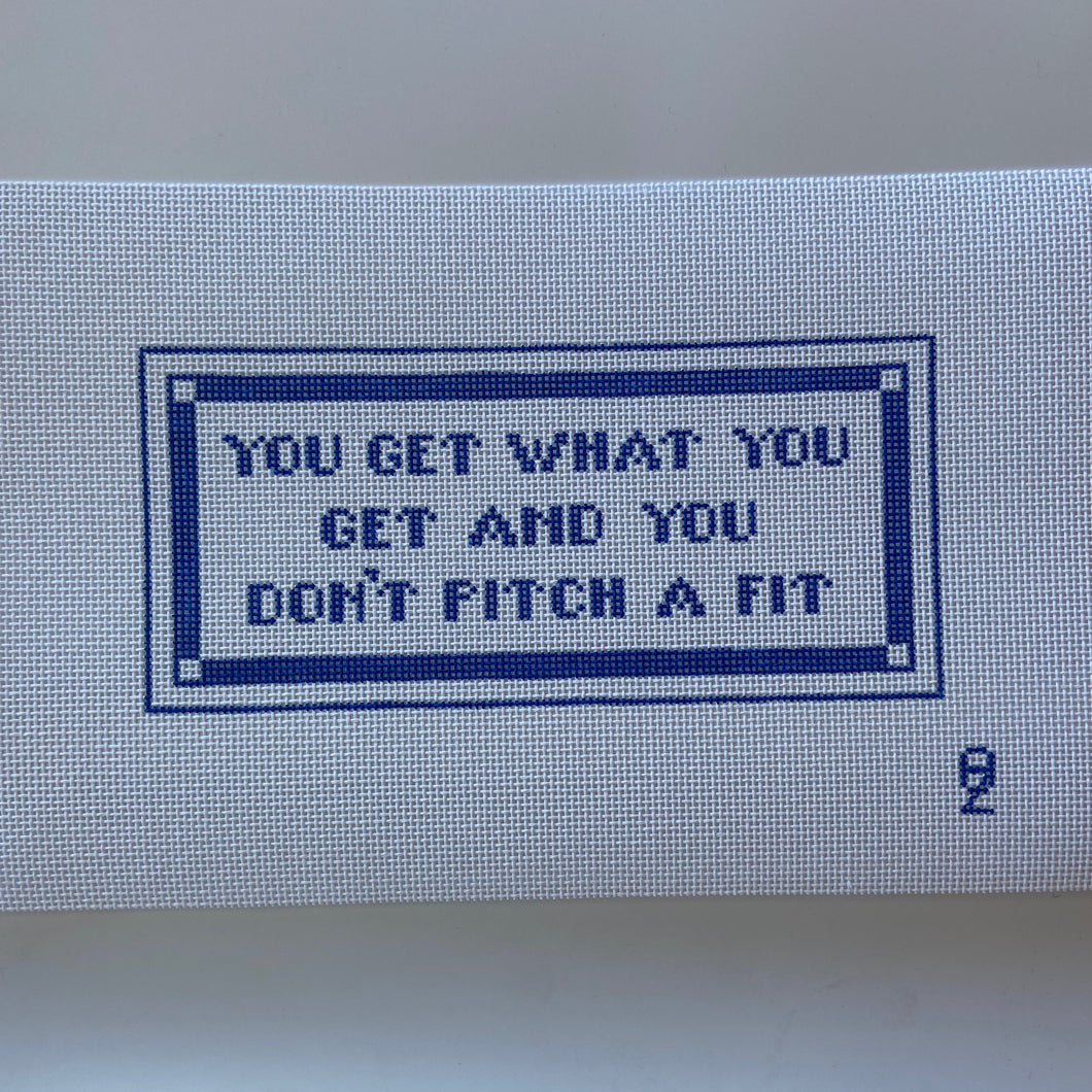 You Get What You Get and You Don't Pitch a Fit Needlepoint Canvas
